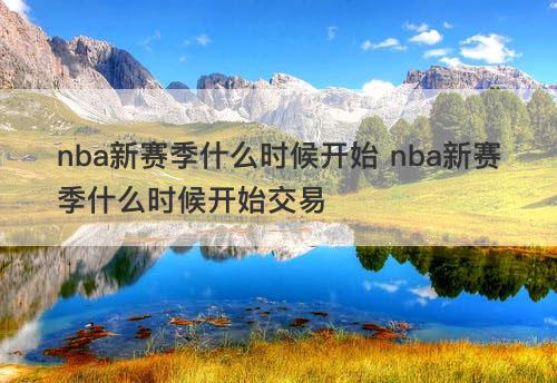 nba新赛季什么时候开始 nba新赛季什么时候开始交易