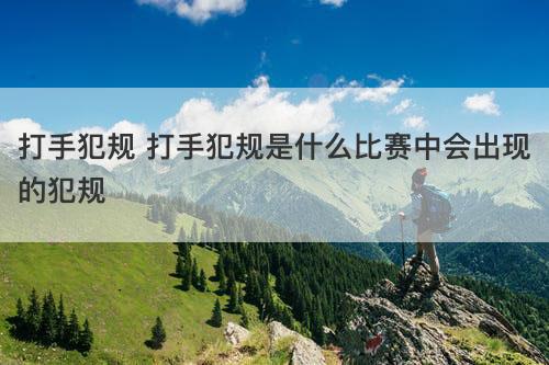 打手犯规 打手犯规是什么比赛中会出现的犯规