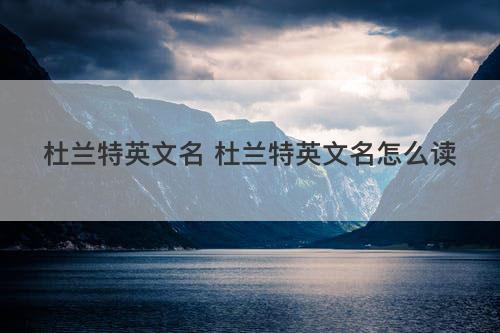 杜兰特英文名 杜兰特英文名怎么读