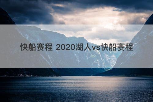 快船赛程 2020湖人vs快船赛程